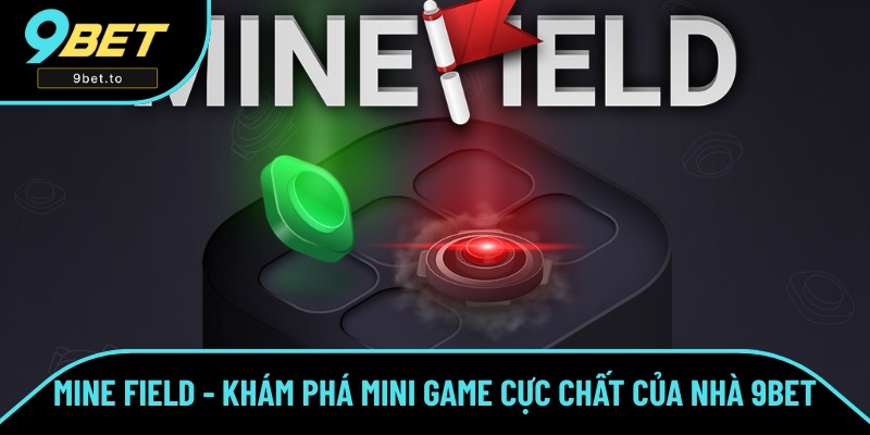 Mine Field - Khám Phá Mini Game Cực Chất Của Nhà Cái 9BET