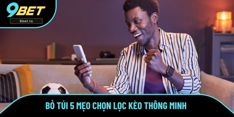 Bỏ túi 5 mẹo chọn lọc kèo thông minh giúp bạn thắng cược Bỏ túi 5 mẹo chọn lọc kèo thông minh giúp bạn thắng cược