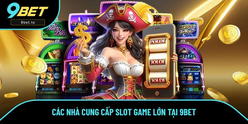 Các nhà cung cấp slot game lớn tại 9BET Các nhà cung cấp slot game lớn tại 9BET