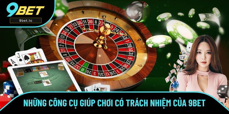 Những công cụ để chơi có trách nhiệm trên nền tảng 9BET Những công cụ để chơi có trách nhiệm trên nền tảng 9BET