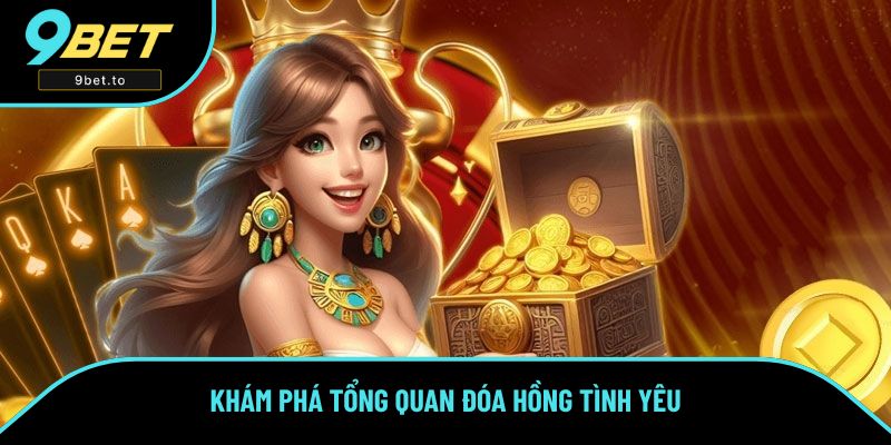 Khám phá tổng quan Đóa Hồng Tình Yêu Khám phá tổng quan Đóa Hồng Tình Yêu