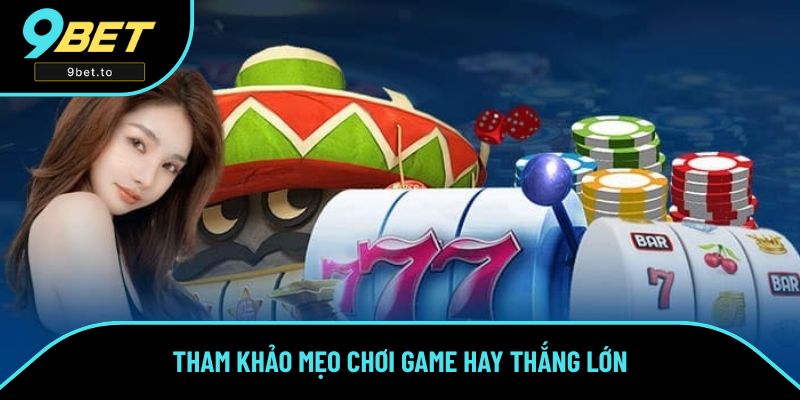Tham khảo mẹo chơi game hay thắng lớn Tham khảo mẹo chơi game hay thắng lớn