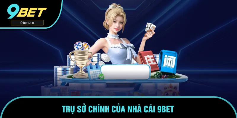 Trụ sở chính hoạt động của nhà cái 9BET Trụ sở chính hoạt động của nhà cái 9BET